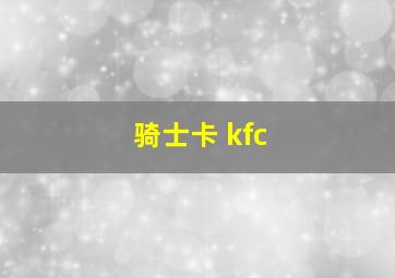 骑士卡 kfc